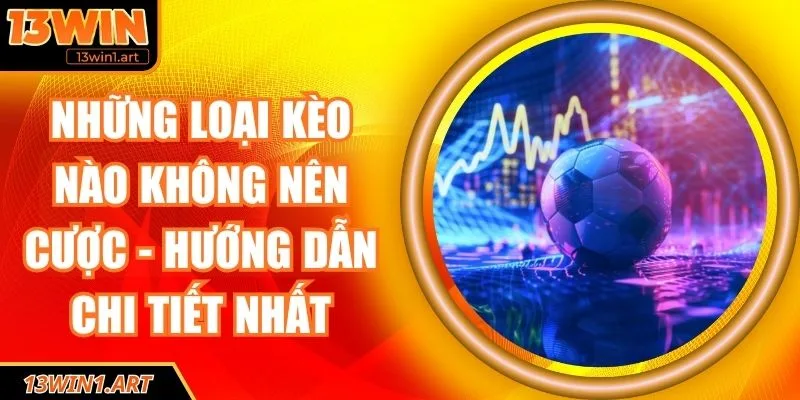những loại kèo nào không nên cược
