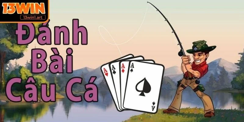 cach choi bai cau ca gioi thieu Giới thiệu game bài câu cá