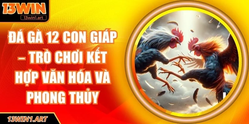 Đá gà 12 con giáp